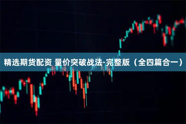 精选期货配资 量价突破战法·完整版（全四篇合一）